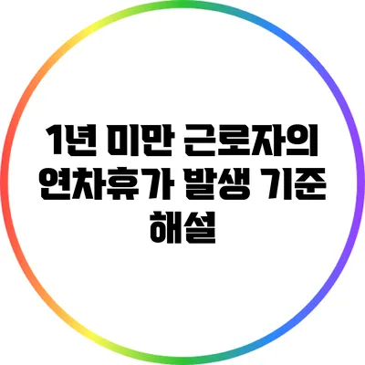 1년 미만 근로자의 연차휴가 발생 기준 해설