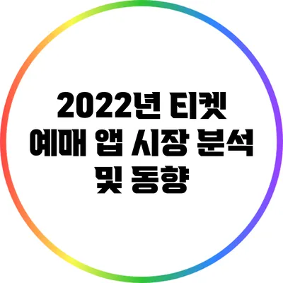 2022년 티켓 예매 앱 시장 분석 및 동향