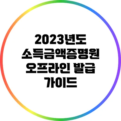 2023년도 소득금액증명원 오프라인 발급 가이드