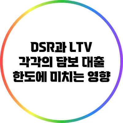 DSR과 LTV 각각의 담보 대출 한도에 미치는 영향