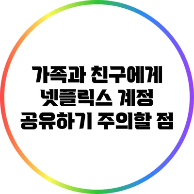 가족과 친구에게 넷플릭스 계정 공유하기: 주의할 점