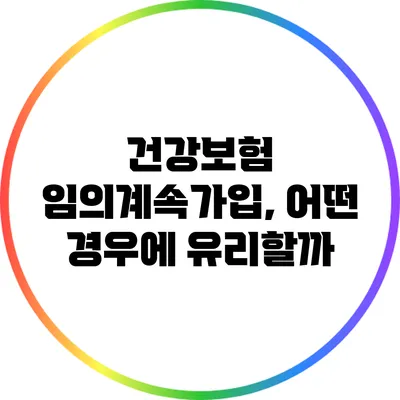 건강보험 임의계속가입, 어떤 경우에 유리할까?