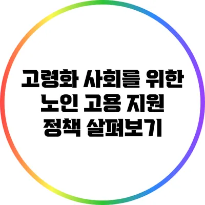 고령화 사회를 위한 노인 고용 지원 정책 살펴보기