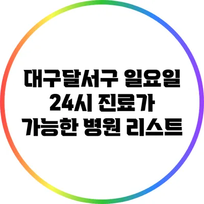 대구달서구 일요일 24시 진료가 가능한 병원 리스트