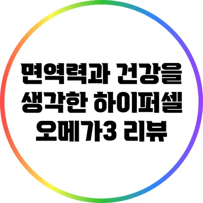 면역력과 건강을 생각한 하이퍼셀 오메가3 리뷰