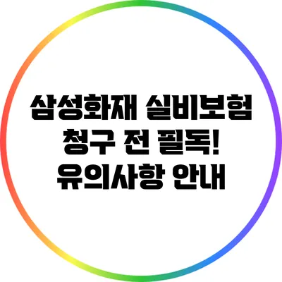 삼성화재 실비보험 청구 전 필독! 유의사항 안내