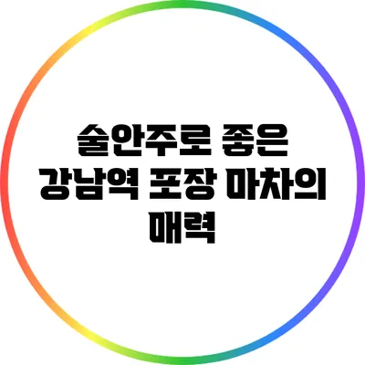 술안주로 좋은 강남역 포장 마차의 매력