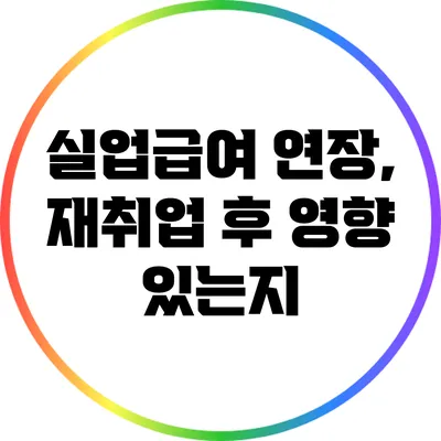 실업급여 연장, 재취업 후 영향 있는지?