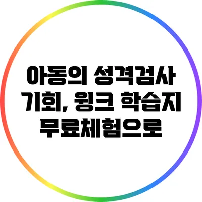 아동의 성격검사 기회, 윙크 학습지 무료체험으로