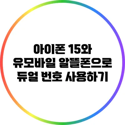 아이폰 15와 유모바일 알뜰폰으로 듀얼 번호 사용하기