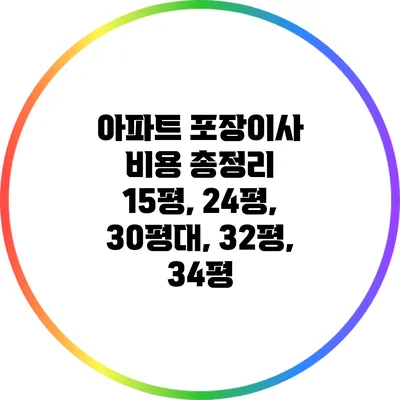 아파트 포장이사 비용 총정리: 15평, 24평, 30평대, 32평, 34평