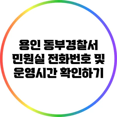 용인 동부경찰서 민원실 전화번호 및 운영시간 확인하기