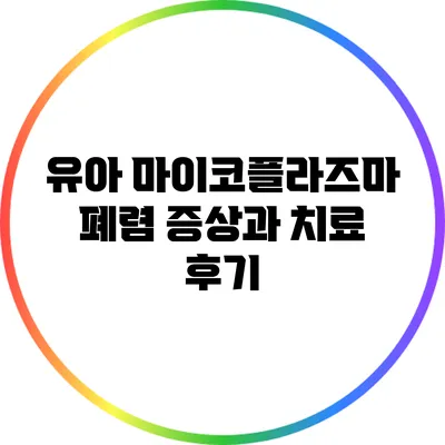 유아 마이코플라즈마 폐렴: 증상과 치료 후기