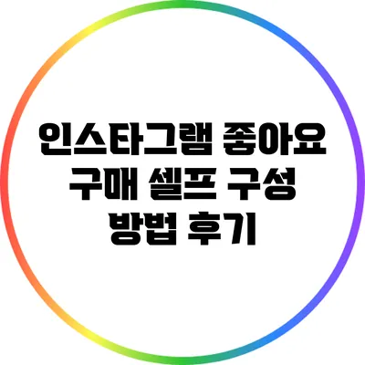 인스타그램 좋아요 구매 셀프 구성 방법 후기