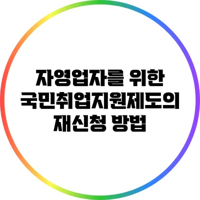 자영업자를 위한 국민취업지원제도의 재신청 방법