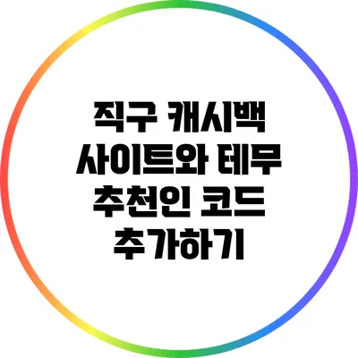 직구 캐시백 사이트와 테무 추천인 코드 추가하기