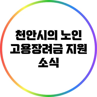 천안시의 노인 고용장려금 지원 소식