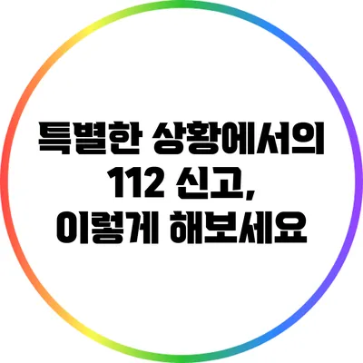 특별한 상황에서의 112 신고, 이렇게 해보세요