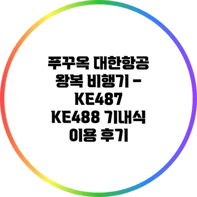 푸꾸옥 대한항공 왕복 비행기 – KE487 / KE488 기내식 이용 후기