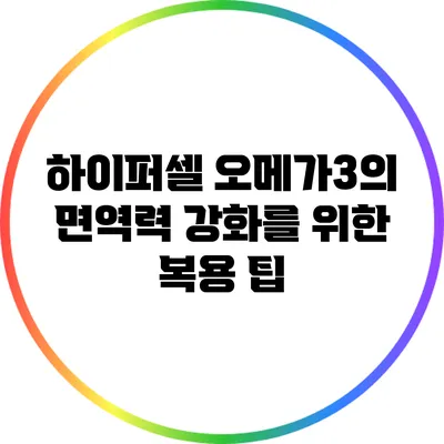 하이퍼셀 오메가3의 면역력 강화를 위한 복용 팁