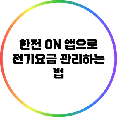 한전 ON 앱으로 전기요금 관리하는 법