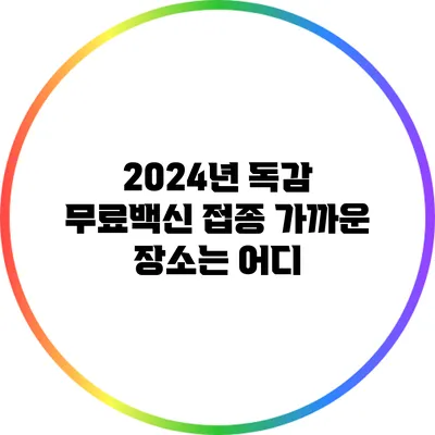 2024년 독감 무료백신 접종: 가까운 장소는 어디?