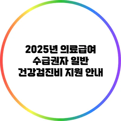 2025년 의료급여 수급권자 일반 건강검진비 지원 안내