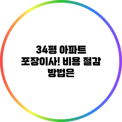 34평 아파트 포장이사! 비용 절감 방법은?