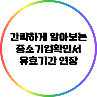 간략하게 알아보는 중소기업확인서 유효기간 연장