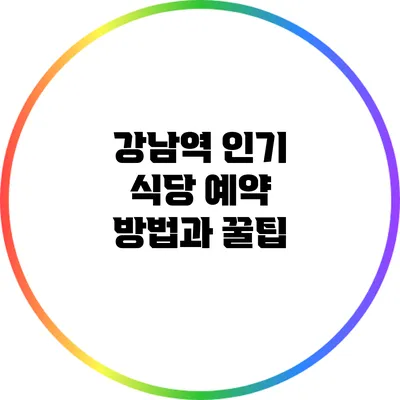 **강남역 인기 식당 예약 방법과 꿀팁**