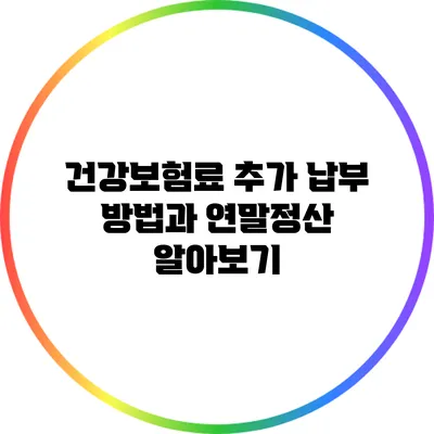 건강보험료 추가 납부 방법과 연말정산 알아보기