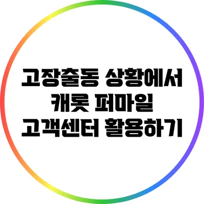 고장출동 상황에서 캐롯 퍼마일 고객센터 활용하기