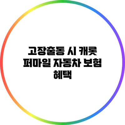 고장출동 시 캐롯 퍼마일 자동차 보험 혜택