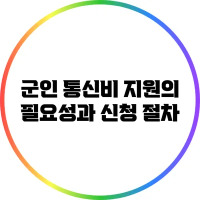 군인 통신비 지원의 필요성과 신청 절차