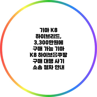기아 K8 하이브리드, 3,300만원에 구매 가능? 기아 K8 하이브�쿠팡 구매 대행 사기 소송 절차 안내