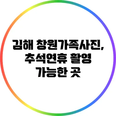 김해 창원가족사진, 추석연휴 촬영 가능한 곳