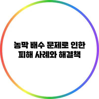 농막 배수 문제로 인한 피해 사례와 해결책