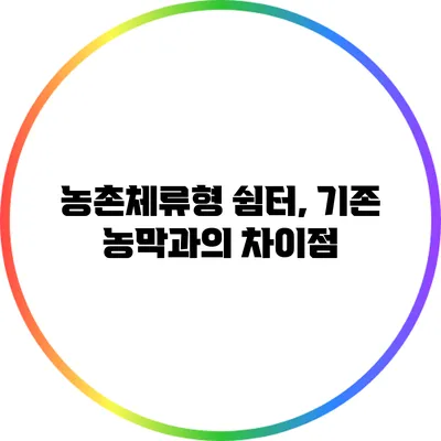 농촌체류형 쉼터, 기존 농막과의 차이점