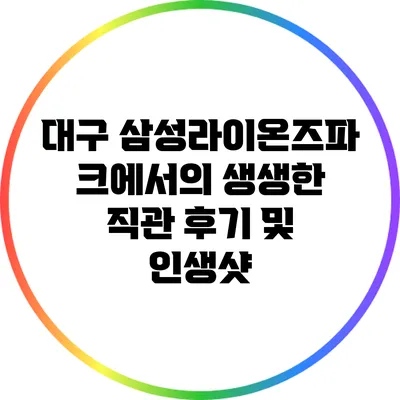 대구 삼성라이온즈파크에서의 생생한 직관 후기 및 인생샷