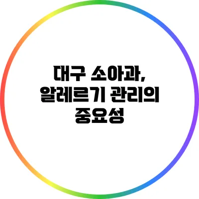 대구 소아과, 알레르기 관리의 중요성