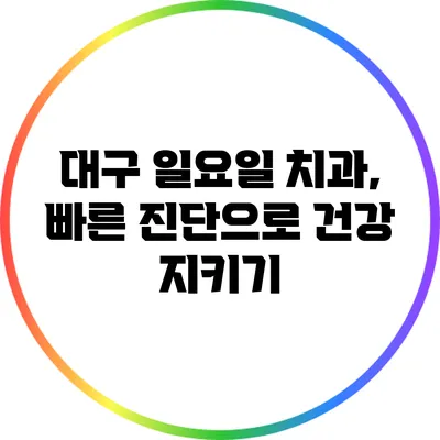 대구 일요일 치과, 빠른 진단으로 건강 지키기