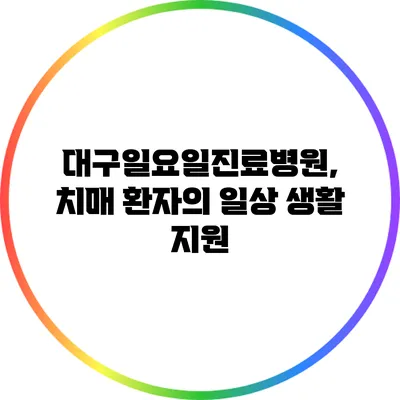대구일요일진료병원, 치매 환자의 일상 생활 지원