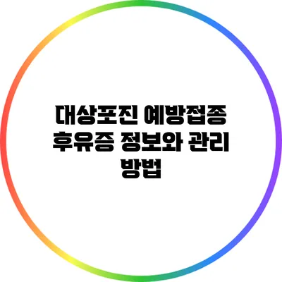 대상포진 예방접종 후유증 정보와 관리 방법