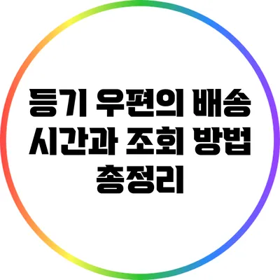 등기 우편의 배송 시간과 조회 방법 총정리