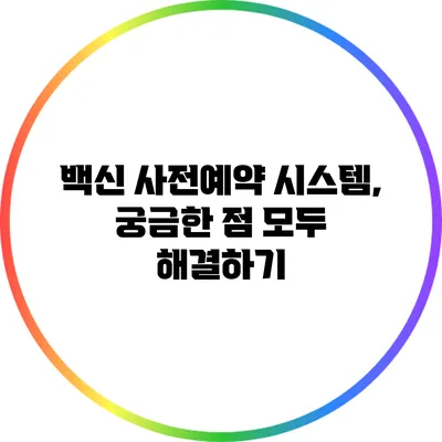 백신 사전예약 시스템, 궁금한 점 모두 해결하기