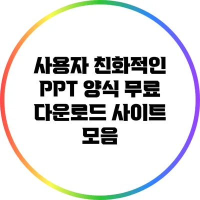 사용자 친화적인 PPT 양식: 무료 다운로드 사이트 모음