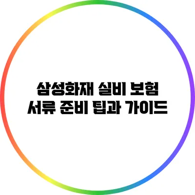 삼성화재 실비 보험 서류 준비 팁과 가이드