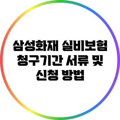 삼성화재 실비보험 청구기간: 서류 및 신청 방법