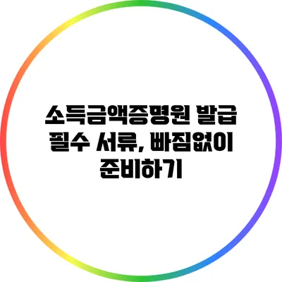 소득금액증명원 발급 필수 서류, 빠짐없이 준비하기