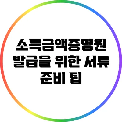 소득금액증명원 발급을 위한 서류 준비 팁